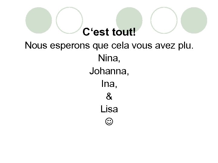 C‘est tout! Nous esperons que cela vous avez plu. Nina, Johanna, Ina, & Lisa