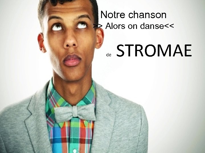 Notre chanson >> Alors on danse<< de STROMAE 