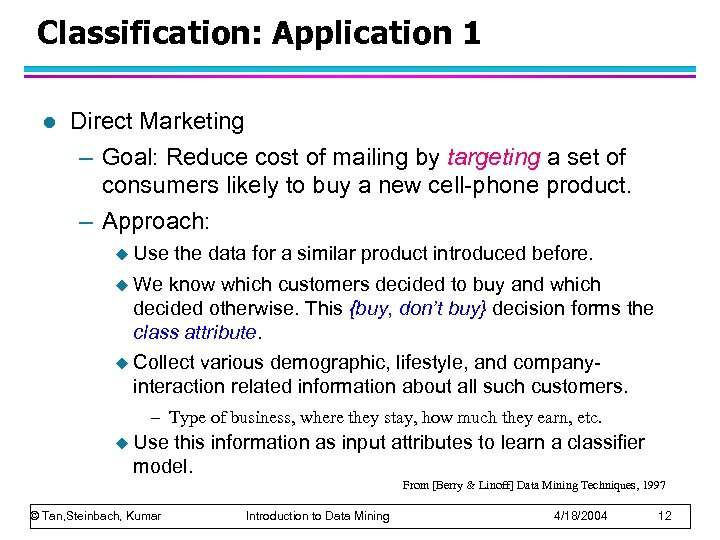 Classification: Application 1 l Direct Marketing – Goal: Reduce cost of mailing by targeting