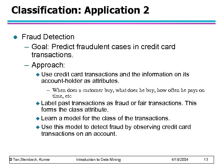 Classification: Application 2 l Fraud Detection – Goal: Predict fraudulent cases in credit card