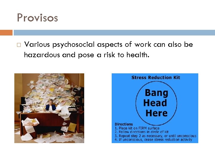 Provisos Various psychosocial aspects of work can also be hazardous and pose a risk