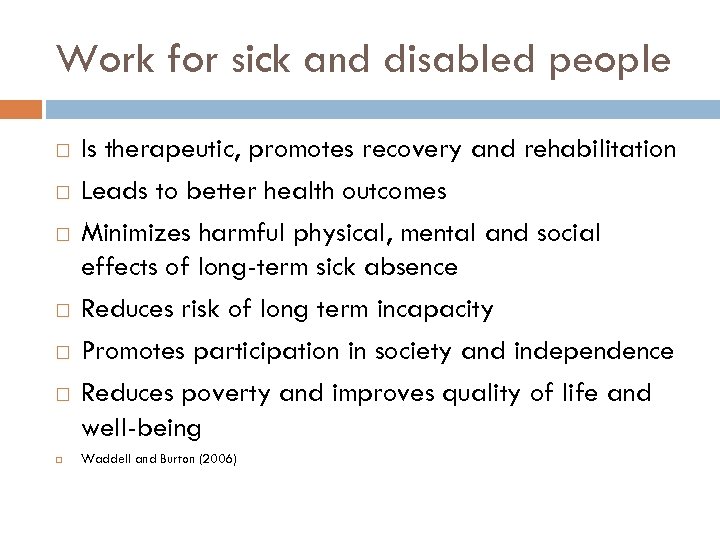 Work for sick and disabled people Is therapeutic, promotes recovery and rehabilitation Leads to