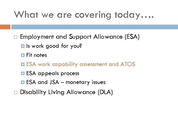 What we are covering today…. Employment and Support Allowance (ESA) Is work good for