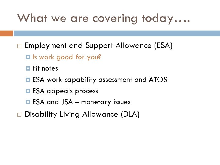 What we are covering today…. Employment and Support Allowance (ESA) Is work good for
