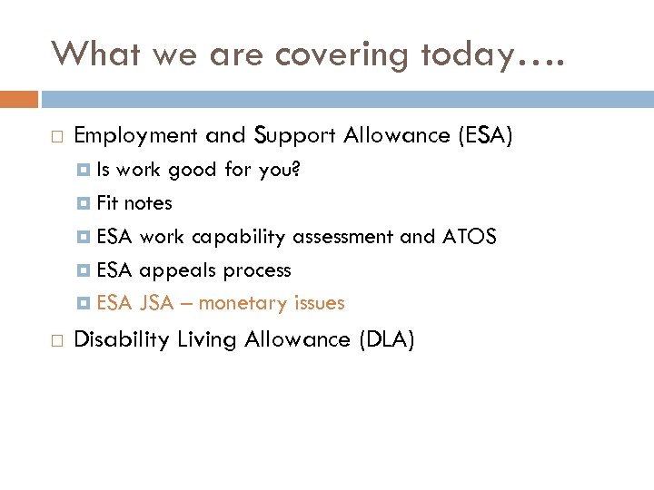What we are covering today…. Employment and Support Allowance (ESA) Is work good for