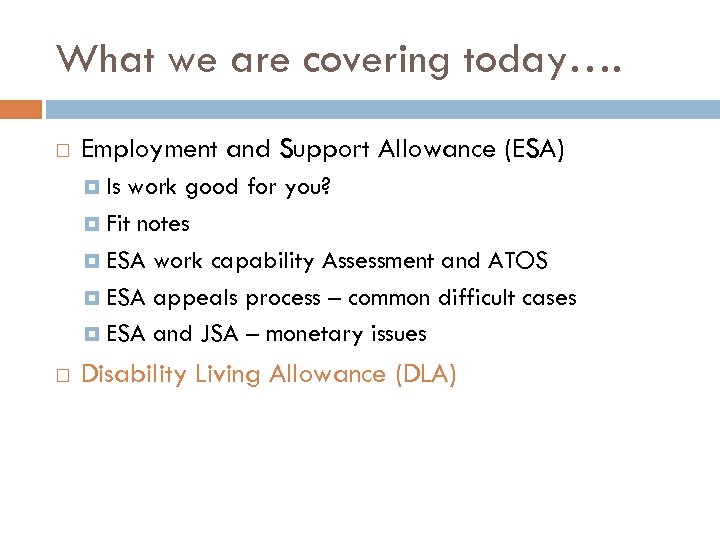 What we are covering today…. Employment and Support Allowance (ESA) Is work good for