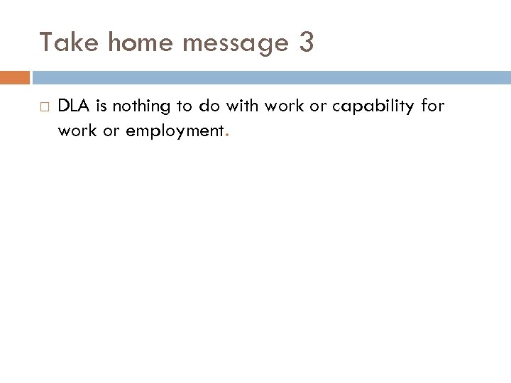 Take home message 3 DLA is nothing to do with work or capability for