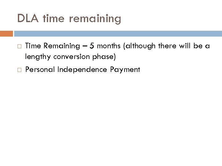 DLA time remaining Time Remaining – 5 months (although there will be a lengthy