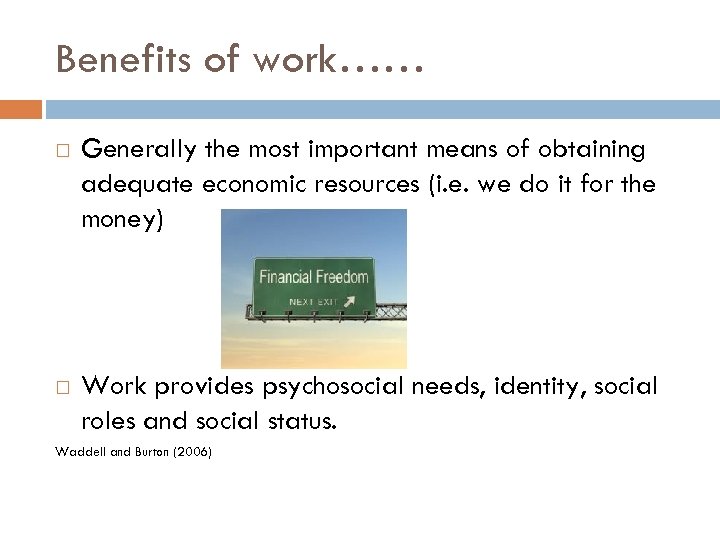 Benefits of work…… Generally the most important means of obtaining adequate economic resources (i.