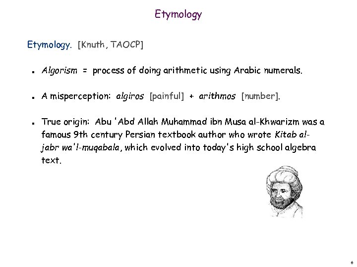 Etymology. [Knuth, TAOCP] n n n Algorism = process of doing arithmetic using Arabic