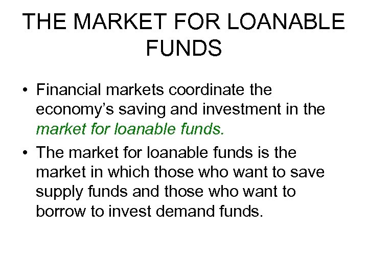 THE MARKET FOR LOANABLE FUNDS • Financial markets coordinate the economy’s saving and investment