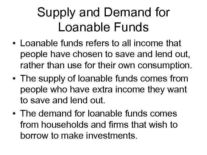 Supply and Demand for Loanable Funds • Loanable funds refers to all income that