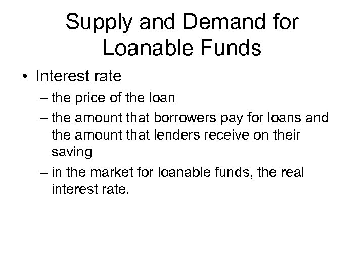 Supply and Demand for Loanable Funds • Interest rate – the price of the