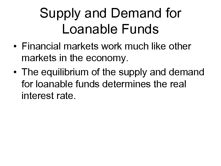 Supply and Demand for Loanable Funds • Financial markets work much like other markets