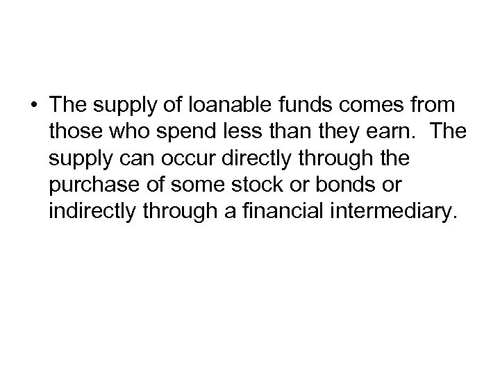  • The supply of loanable funds comes from those who spend less than