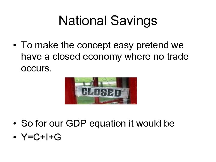 National Savings • To make the concept easy pretend we have a closed economy