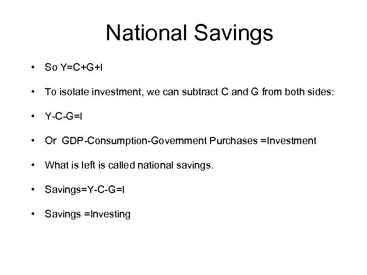 National Savings • So Y=C+G+I • To isolate investment, we can subtract C and