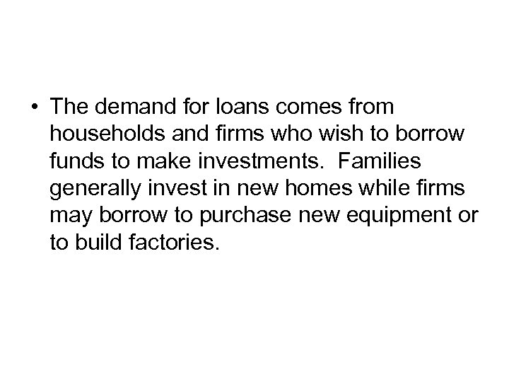  • The demand for loans comes from households and firms who wish to