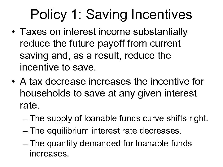 Policy 1: Saving Incentives • Taxes on interest income substantially reduce the future payoff