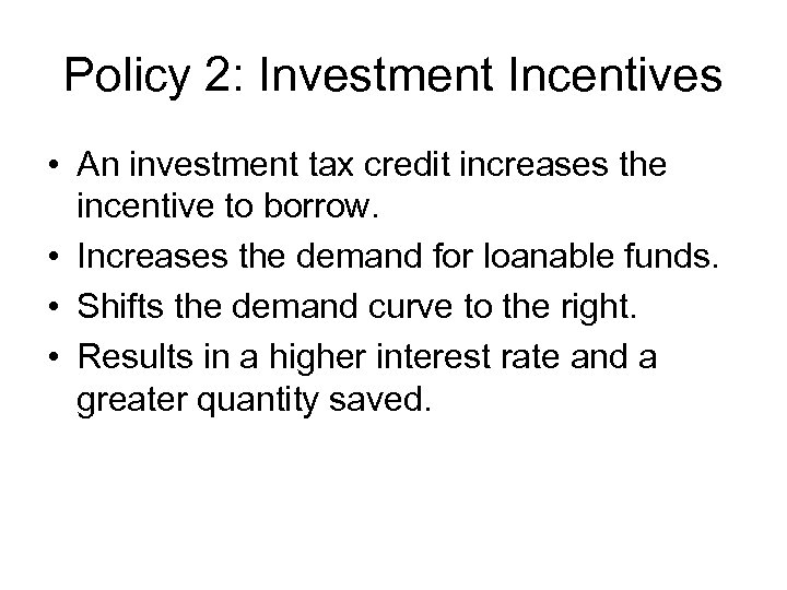 Policy 2: Investment Incentives • An investment tax credit increases the incentive to borrow.