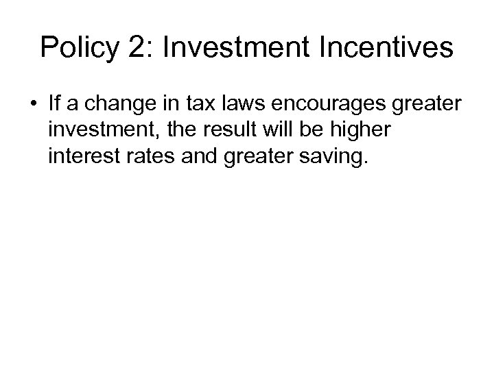 Policy 2: Investment Incentives • If a change in tax laws encourages greater investment,