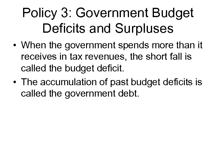 Policy 3: Government Budget Deficits and Surpluses • When the government spends more than