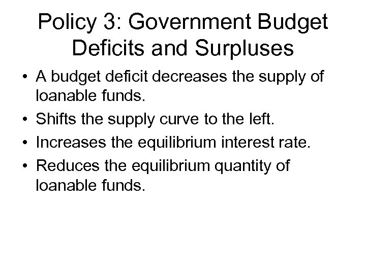 Policy 3: Government Budget Deficits and Surpluses • A budget deficit decreases the supply