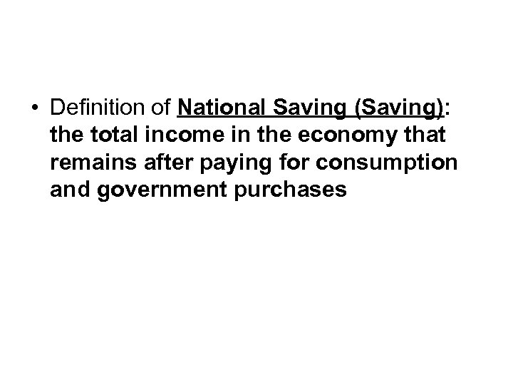  • Definition of National Saving (Saving): the total income in the economy that