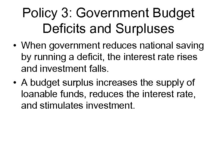 Policy 3: Government Budget Deficits and Surpluses • When government reduces national saving by