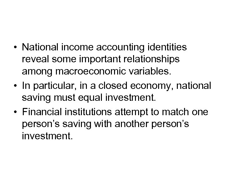  • National income accounting identities reveal some important relationships among macroeconomic variables. •