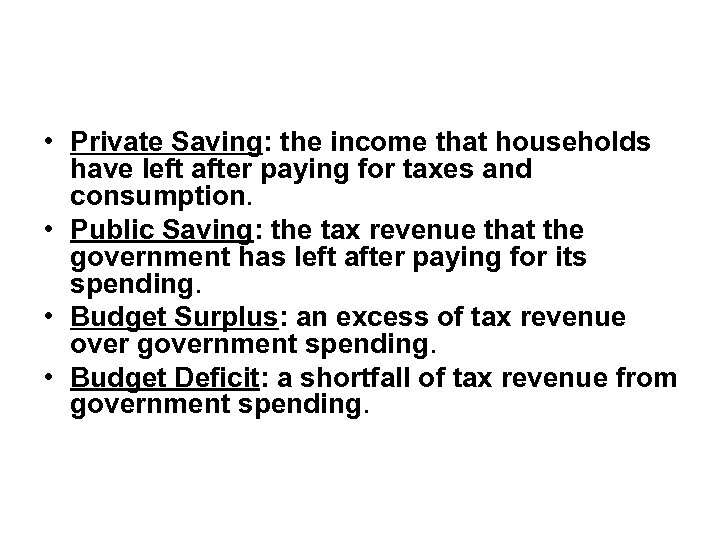  • Private Saving: the income that households have left after paying for taxes