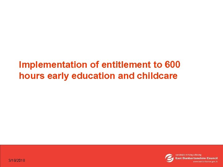 Implementation of entitlement to 600 hours early education and childcare 3/18/2018 