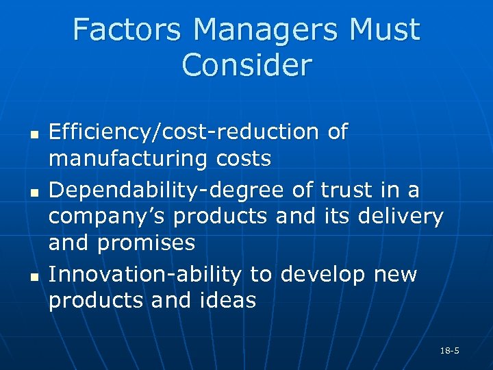 Factors Managers Must Consider n n n Efficiency/cost-reduction of manufacturing costs Dependability-degree of trust