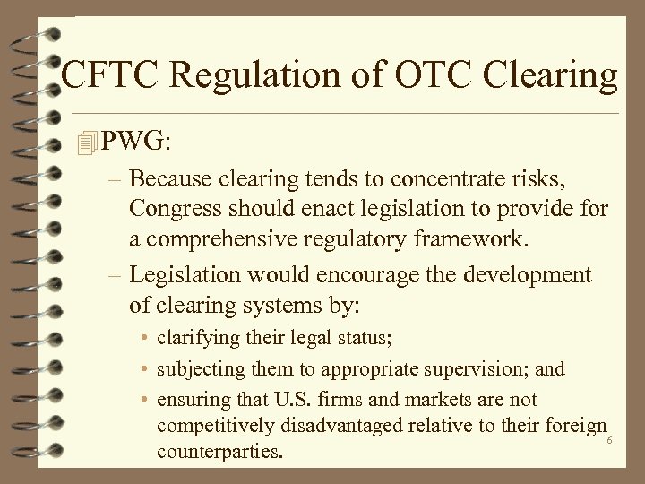 CFTC Regulation of OTC Clearing 4 PWG: – Because clearing tends to concentrate risks,