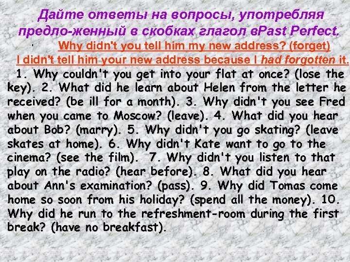 Дайте ответы на вопросы, употребляя предло женный в скобках глагол в. Past Perfect. Why