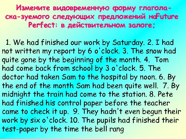 Измените видовременную форму глаголаска зуемого следующих предложений на. Future Perfect: в действительном залоге; 1.