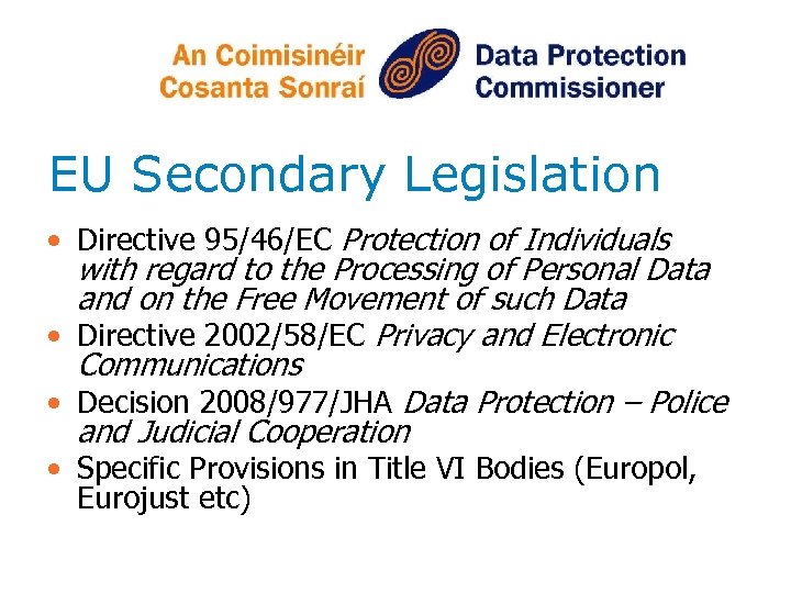 EU Secondary Legislation • Directive 95/46/EC Protection of Individuals with regard to the Processing