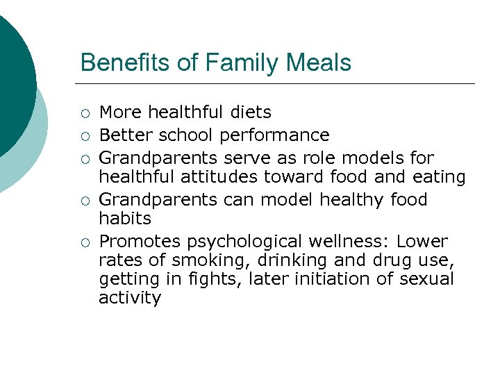 Benefits of Family Meals ¡ ¡ ¡ More healthful diets Better school performance Grandparents