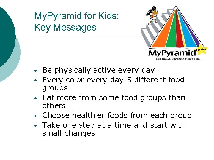 My. Pyramid for Kids: Key Messages • • • Be physically active every day