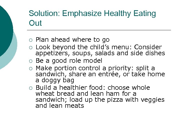 Solution: Emphasize Healthy Eating Out ¡ ¡ ¡ Plan ahead where to go Look