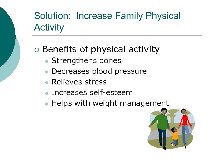 Solution: Increase Family Physical Activity ¡ Benefits of physical activity l l l Strengthens