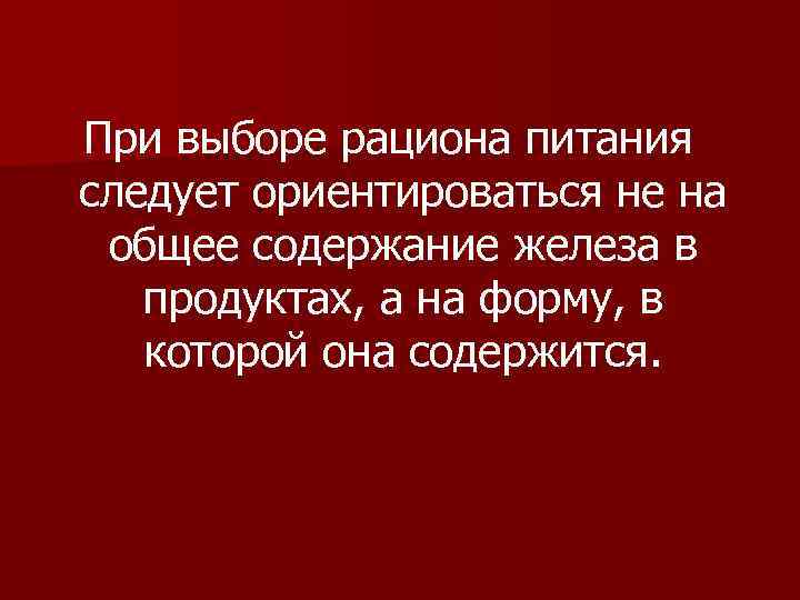 При выборе рациона питания следует ориентироваться не на общее содержание железа в продуктах, а