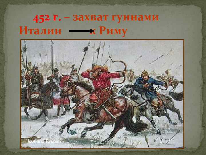 452 г. – захват гуннами Италии к Риму 