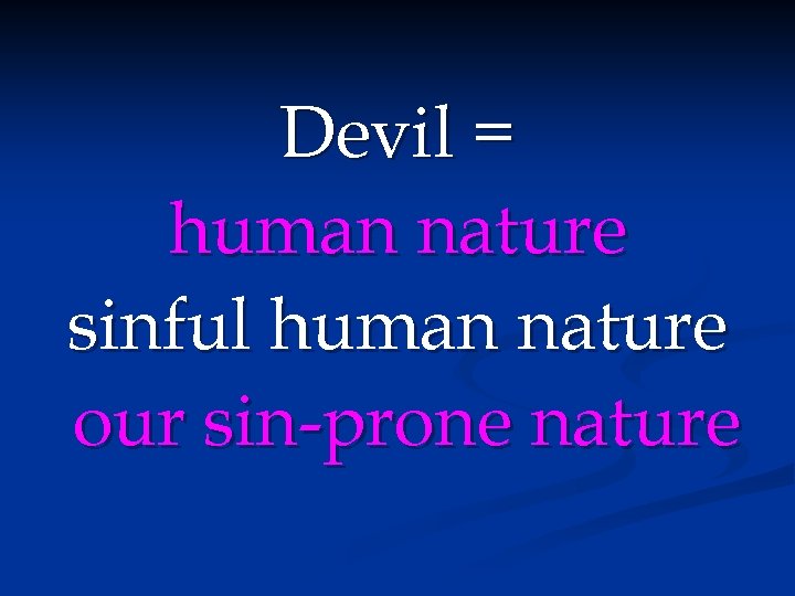 Devil = human nature sinful human nature our sin-prone nature 