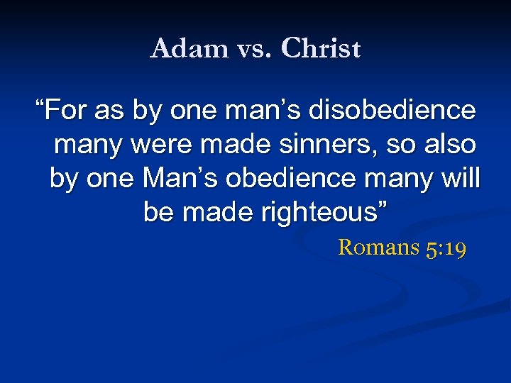 Adam vs. Christ “For as by one man’s disobedience many were made sinners, so