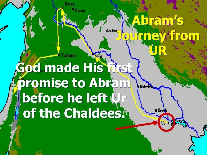 Abram’s Journey from UR God made His first promise to Abram before he left