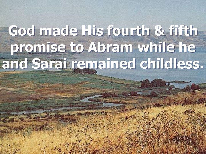 God made His fourth & fifth promise to Abram while he and Sarai remained