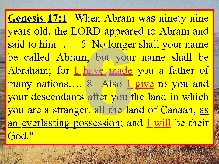 Genesis 17: 1 When Abram was ninety-nine years old, the LORD appeared to Abram