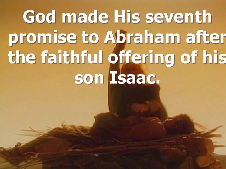 God made His seventh promise to Abraham after the faithful offering of his son