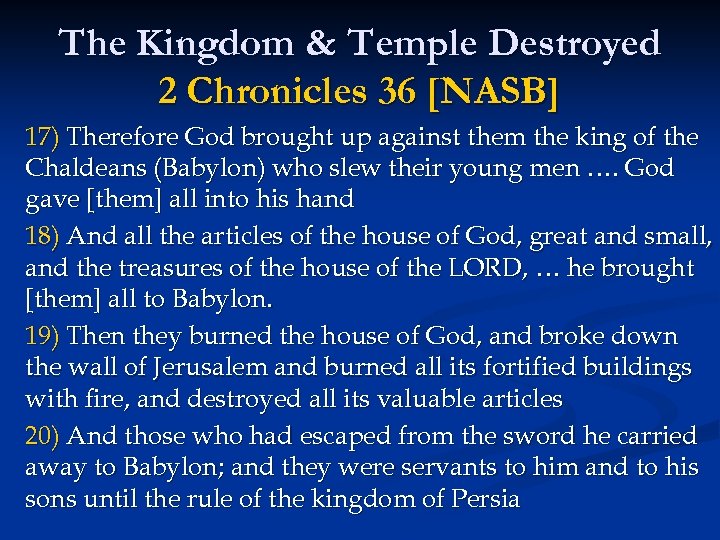 The Kingdom & Temple Destroyed 2 Chronicles 36 [NASB] 17) Therefore God brought up